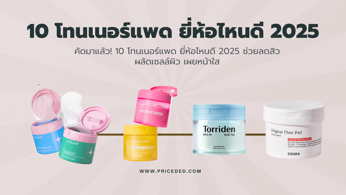 คัดมาแล้ว! 10 โทนเนอร์แพด ยี่ห้อไหนดี 2025 ช่วยลดสิว ผลัดเซลล์ผิว เผยหน้าใส
